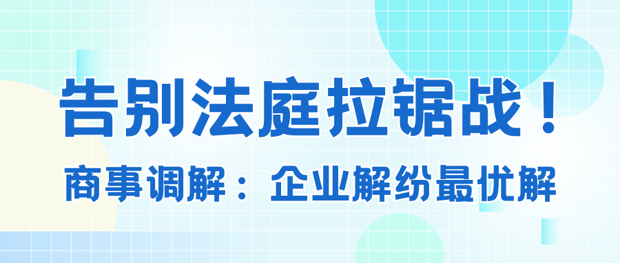 离别法庭拉锯战！商事调解：企业解纷最优解