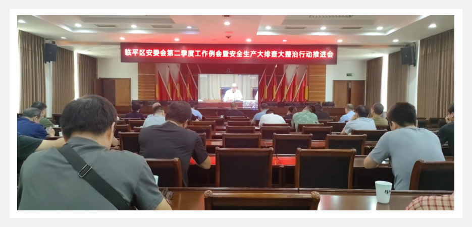 加入临平区安委会第二季度事情例会暨清静生产大排查大整治行动推进会